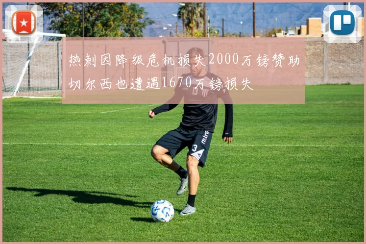 热刺因降级危机损失2000万镑赞助切尔西也遭遇1670万镑损失